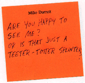 Note inscription: ''Are you happy to see me? Or is that just a teeter-totter splinter?''